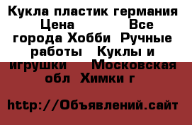 Кукла пластик германия › Цена ­ 4 000 - Все города Хобби. Ручные работы » Куклы и игрушки   . Московская обл.,Химки г.